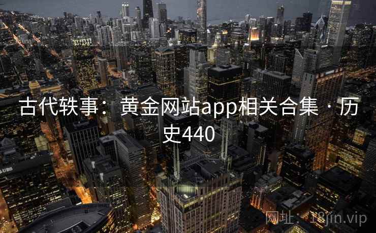 古代轶事：黄金网站app相关合集 · 历史440