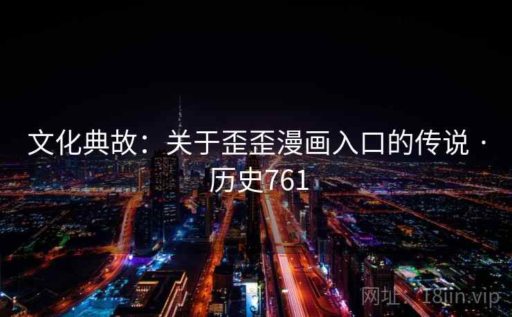 文化典故：关于歪歪漫画入口的传说 · 历史761  第2张