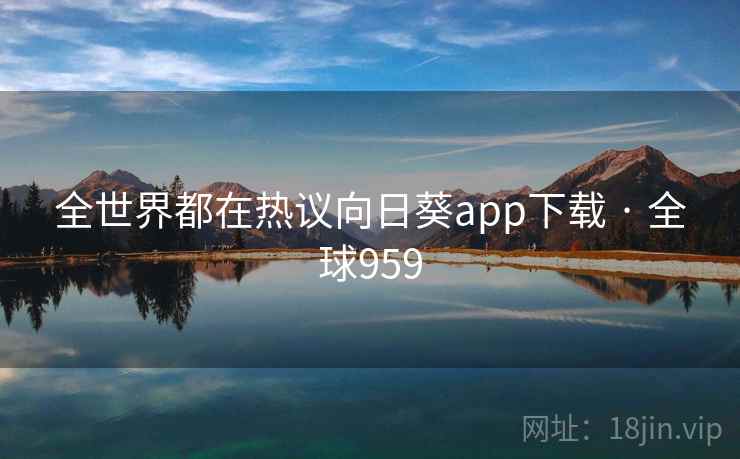 全世界都在热议向日葵app下载 · 全球959  第1张