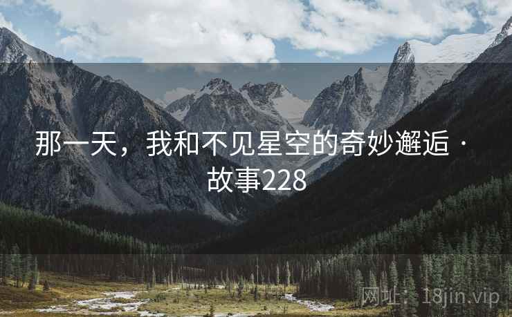 那一天,我和不见星空的奇妙邂逅 · 故事228