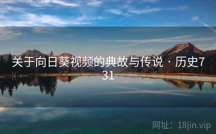 关于向日葵视频的典故与传说 · 历史731  第1张 关于向日葵视频的典故与传说 · 历史731  第1张